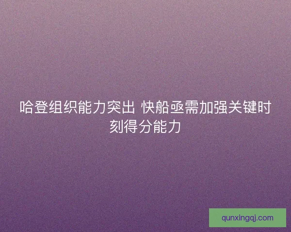 哈登组织能力突出 快船亟需加强关键时刻得分能力